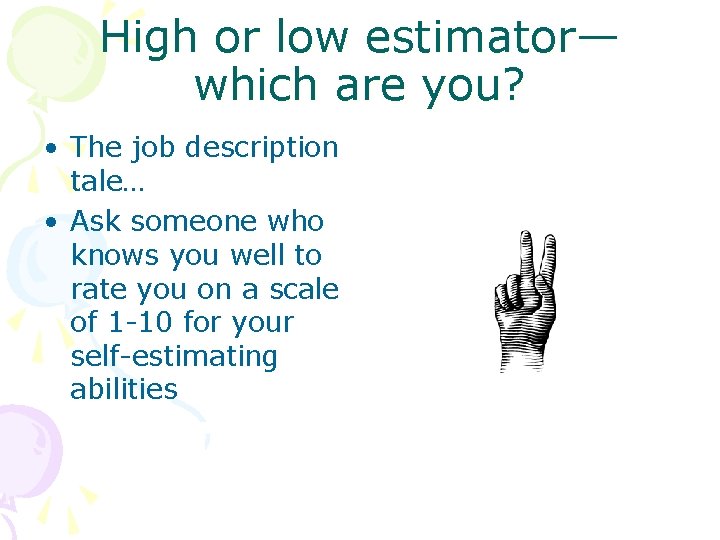 High or low estimator— which are you? • The job description tale… • Ask