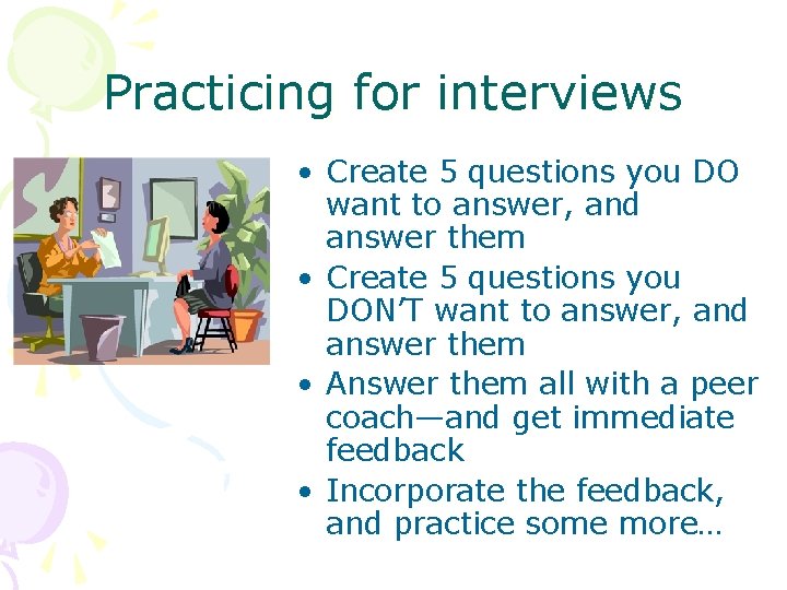 Practicing for interviews • Create 5 questions you DO want to answer, and answer Practicing for interviews • Create 5 questions you DO want to answer, and answer