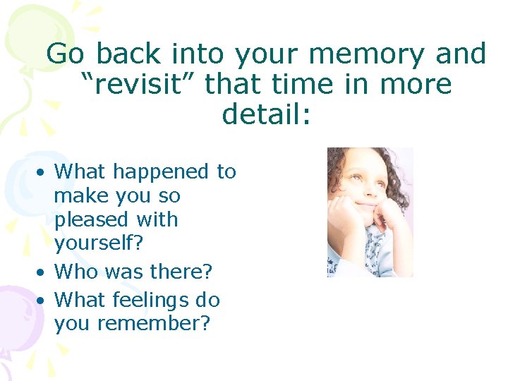 Go back into your memory and “revisit” that time in more detail: • What Go back into your memory and “revisit” that time in more detail: • What