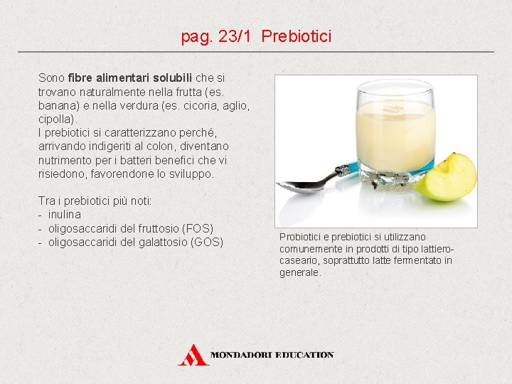 pag. 23/1 Prebiotici Sono fibre alimentari solubili che si trovano naturalmente nella frutta (es.