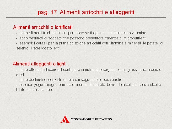 pag. 17 Alimenti arricchiti e alleggeriti Alimenti arricchiti o fortificati - sono alimenti tradizionali