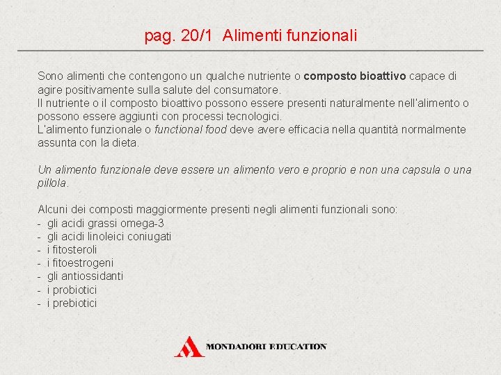 pag. 20/1 Alimenti funzionali Sono alimenti che contengono un qualche nutriente o composto bioattivo