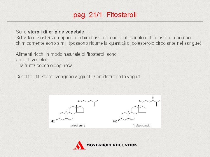 pag. 21/1 Fitosteroli Sono steroli di origine vegetale. Si tratta di sostanze capaci di