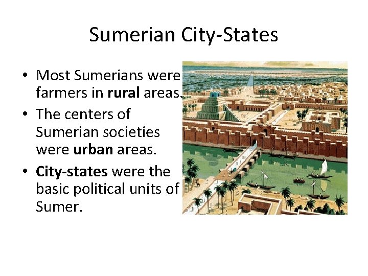 Sumerian City-States • Most Sumerians were farmers in rural areas. • The centers of