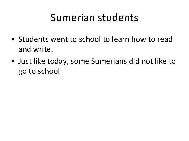 Sumerian students • Students went to school to learn how to read and write.