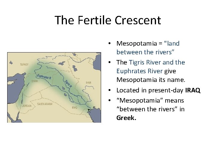 The Fertile Crescent • Mesopotamia = “land between the rivers” • The Tigris River