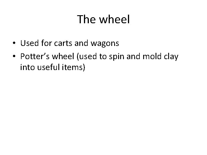 The wheel • Used for carts and wagons • Potter’s wheel (used to spin