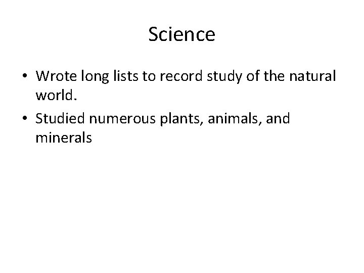 Science • Wrote long lists to record study of the natural world. • Studied
