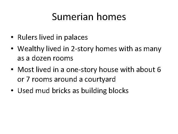 Sumerian homes • Rulers lived in palaces • Wealthy lived in 2 -story homes