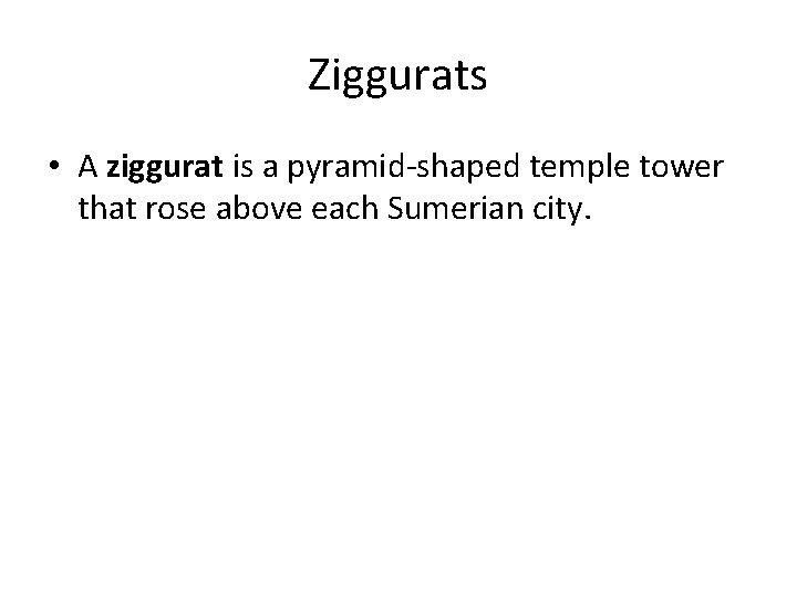 Ziggurats • A ziggurat is a pyramid-shaped temple tower that rose above each Sumerian