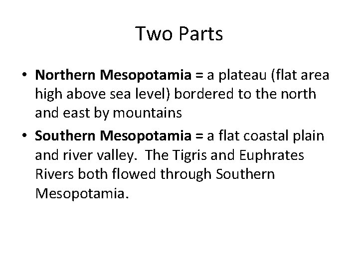 Two Parts • Northern Mesopotamia = a plateau (flat area high above sea level)