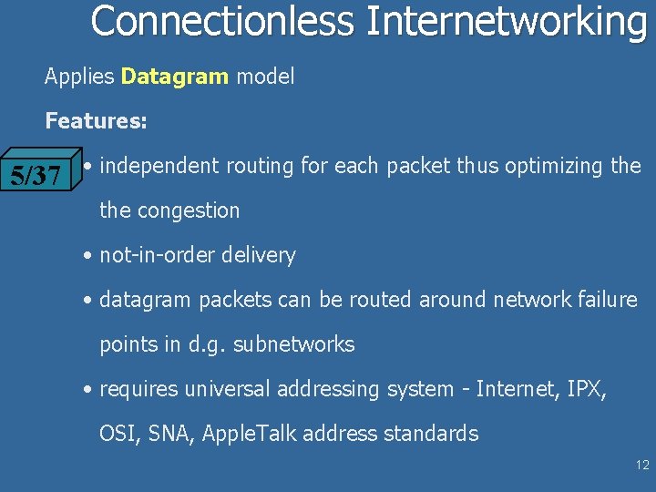 Connectionless Internetworking Applies Datagram model Features: 5/37 • independent routing for each packet thus