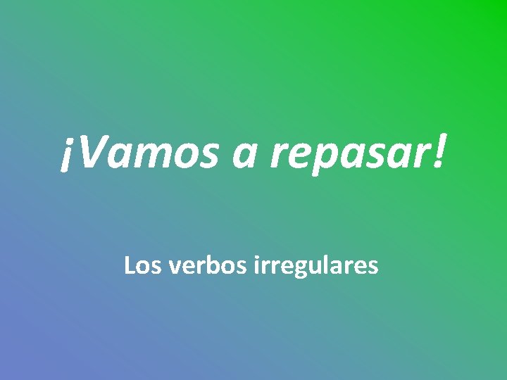 ¡Vamos a repasar! Los verbos irregulares 