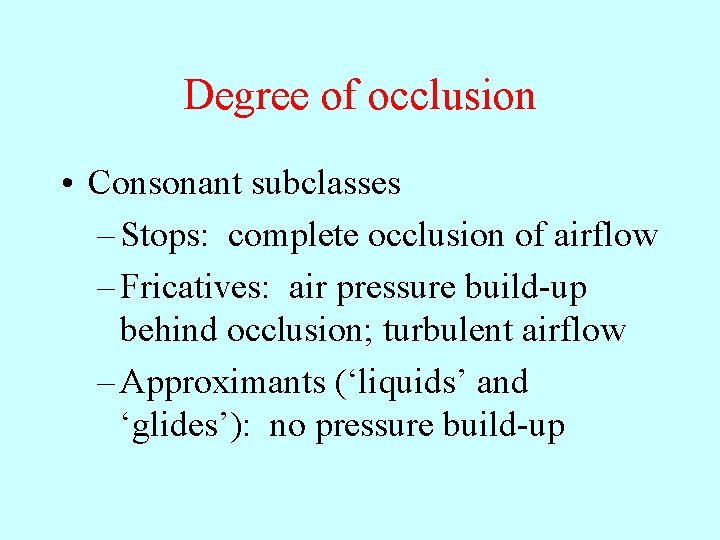 Degree of occlusion • Consonant subclasses – Stops: complete occlusion of airflow – Fricatives: