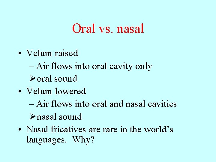 Oral vs. nasal • Velum raised – Air flows into oral cavity only Øoral