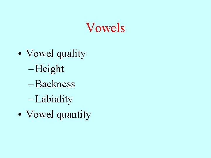 Vowels • Vowel quality – Height – Backness – Labiality • Vowel quantity 