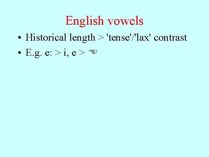 English vowels • Historical length > 'tense'/'lax' contrast • E. g. e: > i,