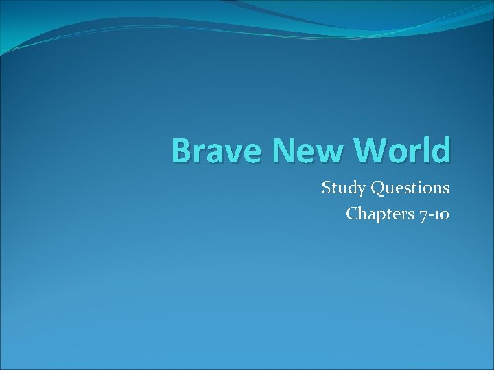 Brave New World Study Questions Chapters 7 -10 