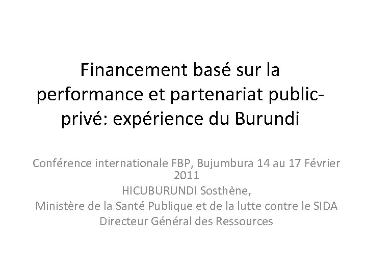 Financement basé sur la performance et partenariat publicprivé: expérience du Burundi Conférence internationale FBP,
