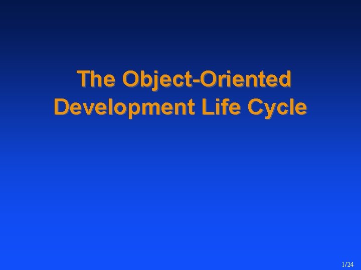 The Object-Oriented Development Life Cycle 1/24 