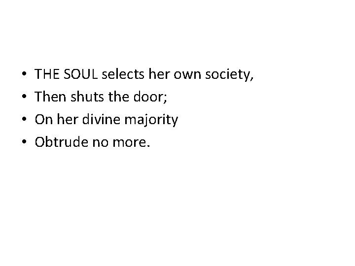  • • THE SOUL selects her own society, Then shuts the door; On