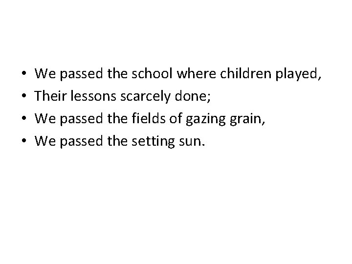  • • We passed the school where children played, Their lessons scarcely done;