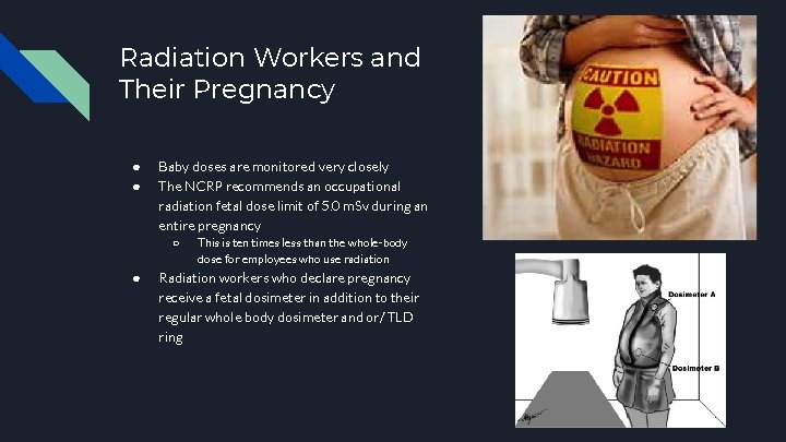 Radiation Workers and Their Pregnancy ● ● Baby doses are monitored very closely The