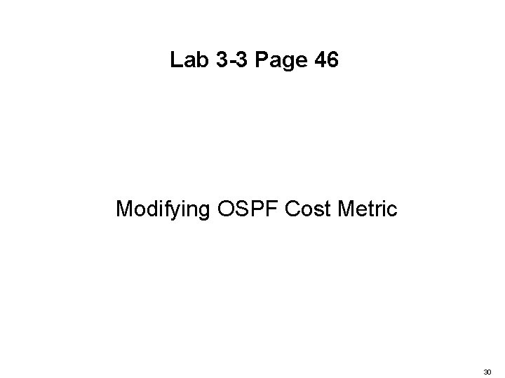 Lab 3 -3 Page 46 Modifying OSPF Cost Metric 30 