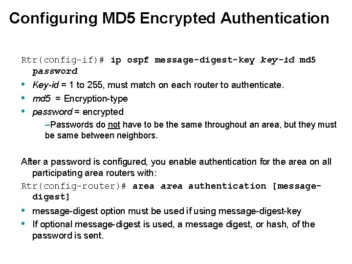 Configuring MD 5 Encrypted Authentication Rtr(config-if)# ip ospf message-digest-key key-id md 5 password •