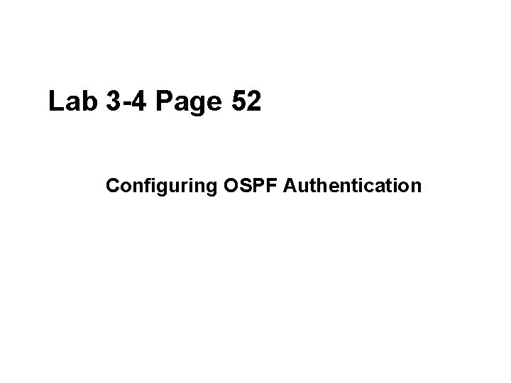Lab 3 -4 Page 52 Configuring OSPF Authentication 