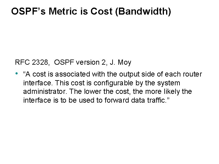 OSPF’s Metric is Cost (Bandwidth) RFC 2328, OSPF version 2, J. Moy • “A
