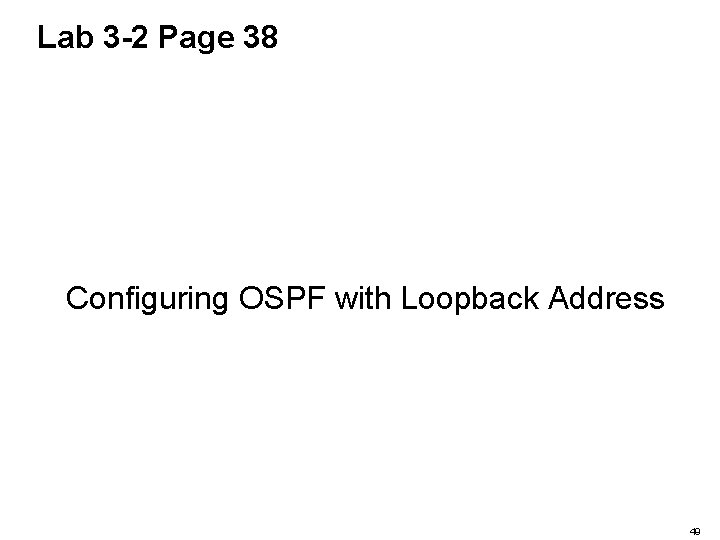 Lab 3 -2 Page 38 Configuring OSPF with Loopback Address 49 