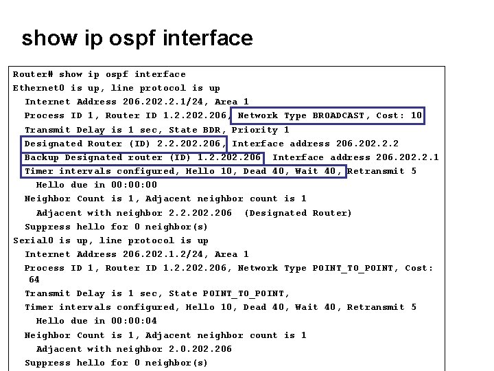 show ip ospf interface Router# show ip ospf interface Ethernet 0 is up, line