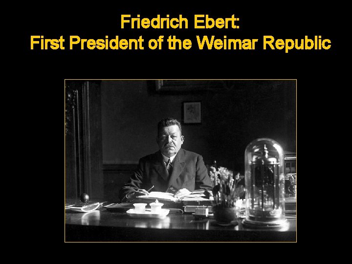 Friedrich Ebert: First President of the Weimar Republic 