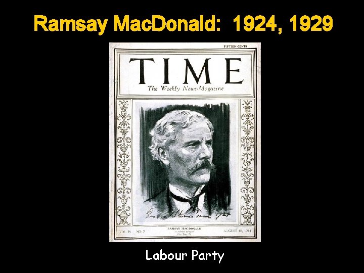 Ramsay Mac. Donald: 1924, 1929 Labour Party 