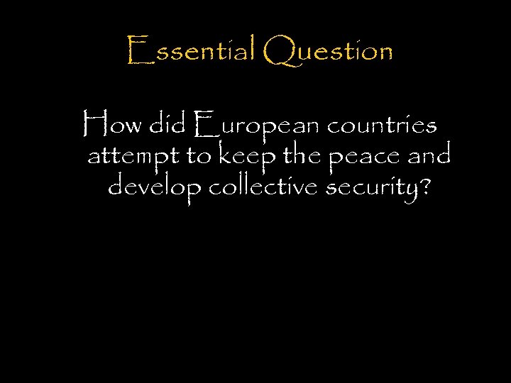 Essential Question How did European countries attempt to keep the peace and develop collective