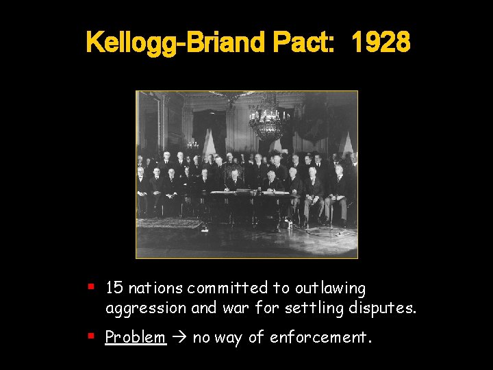 Kellogg-Briand Pact: 1928 § 15 nations committed to outlawing aggression and war for settling