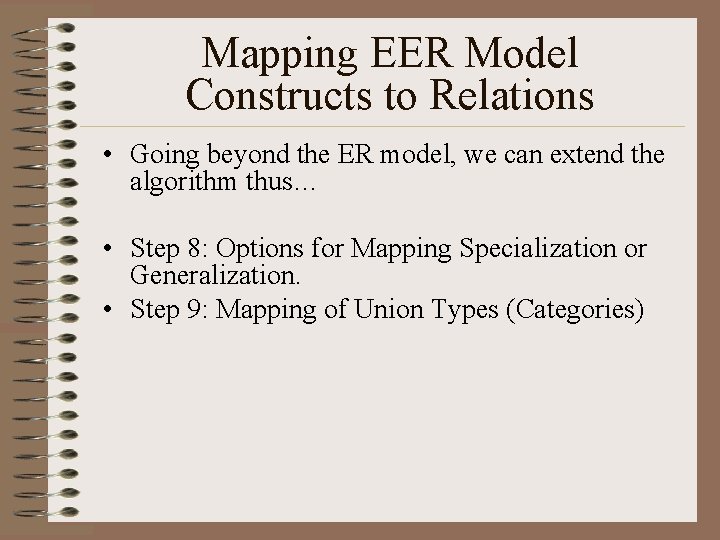 Mapping EER Model Constructs to Relations • Going beyond the ER model, we can