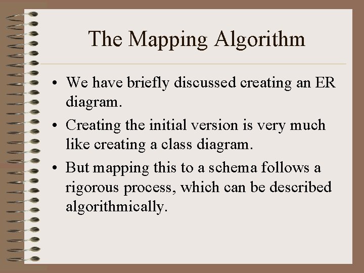 The Mapping Algorithm • We have briefly discussed creating an ER diagram. • Creating