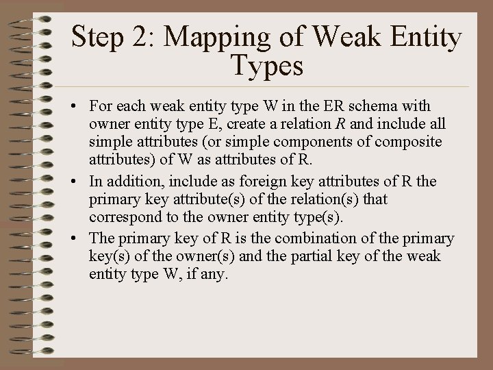 Step 2: Mapping of Weak Entity Types • For each weak entity type W