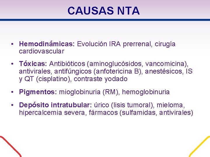 CAUSAS NTA • Hemodinámicas: Evolución IRA prerrenal, cirugía cardiovascular • Tóxicas: Antibióticos (aminoglucósidos, vancomicina), CAUSAS NTA • Hemodinámicas: Evolución IRA prerrenal, cirugía cardiovascular • Tóxicas: Antibióticos (aminoglucósidos, vancomicina),