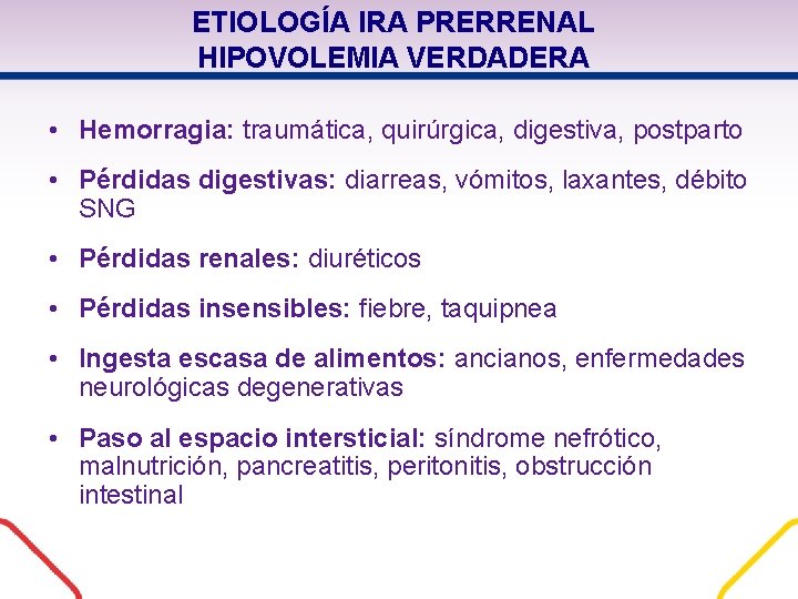 ETIOLOGÍA IRA PRERRENAL HIPOVOLEMIA VERDADERA • Hemorragia: traumática, quirúrgica, digestiva, postparto • Pérdidas digestivas: ETIOLOGÍA IRA PRERRENAL HIPOVOLEMIA VERDADERA • Hemorragia: traumática, quirúrgica, digestiva, postparto • Pérdidas digestivas: