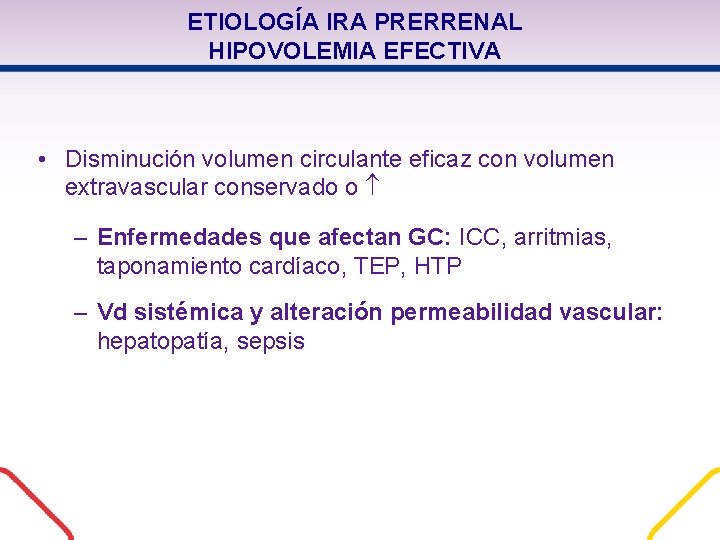 ETIOLOGÍA IRA PRERRENAL HIPOVOLEMIA EFECTIVA • Disminución volumen circulante eficaz con volumen extravascular conservado ETIOLOGÍA IRA PRERRENAL HIPOVOLEMIA EFECTIVA • Disminución volumen circulante eficaz con volumen extravascular conservado