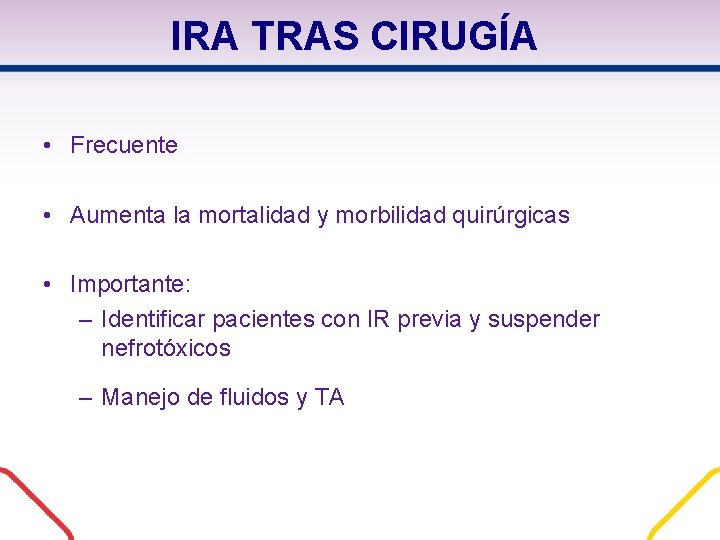IRA TRAS CIRUGÍA • Frecuente • Aumenta la mortalidad y morbilidad quirúrgicas • Importante: IRA TRAS CIRUGÍA • Frecuente • Aumenta la mortalidad y morbilidad quirúrgicas • Importante: