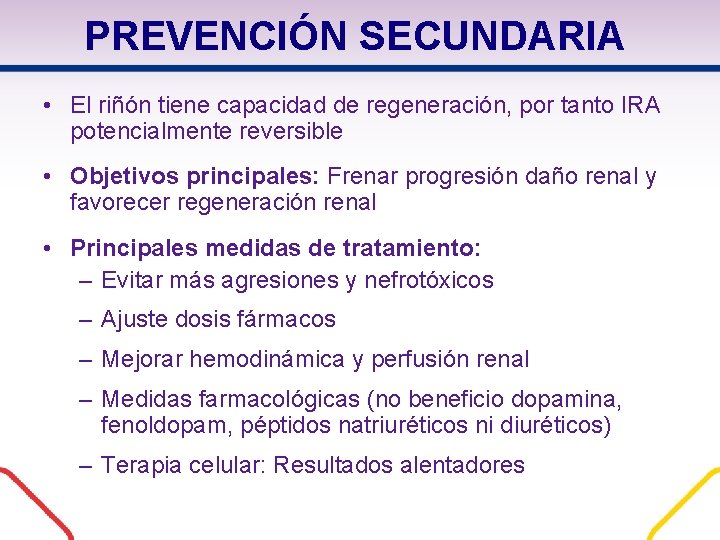 PREVENCIÓN SECUNDARIA • El riñón tiene capacidad de regeneración, por tanto IRA potencialmente reversible PREVENCIÓN SECUNDARIA • El riñón tiene capacidad de regeneración, por tanto IRA potencialmente reversible