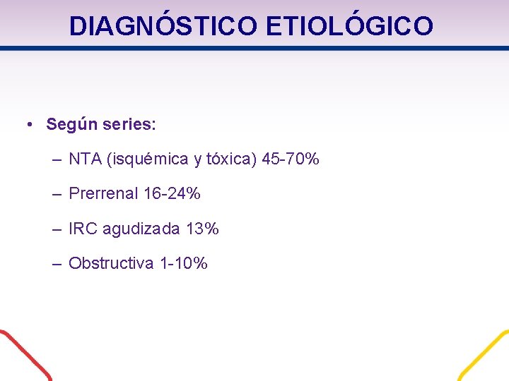 DIAGNÓSTICO ETIOLÓGICO • Según series: – NTA (isquémica y tóxica) 45 -70% – Prerrenal DIAGNÓSTICO ETIOLÓGICO • Según series: – NTA (isquémica y tóxica) 45 -70% – Prerrenal