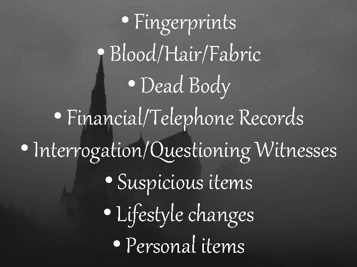  • Fingerprints • Blood/Hair/Fabric • Dead Body • Financial/Telephone Records • Interrogation/Questioning Witnesses