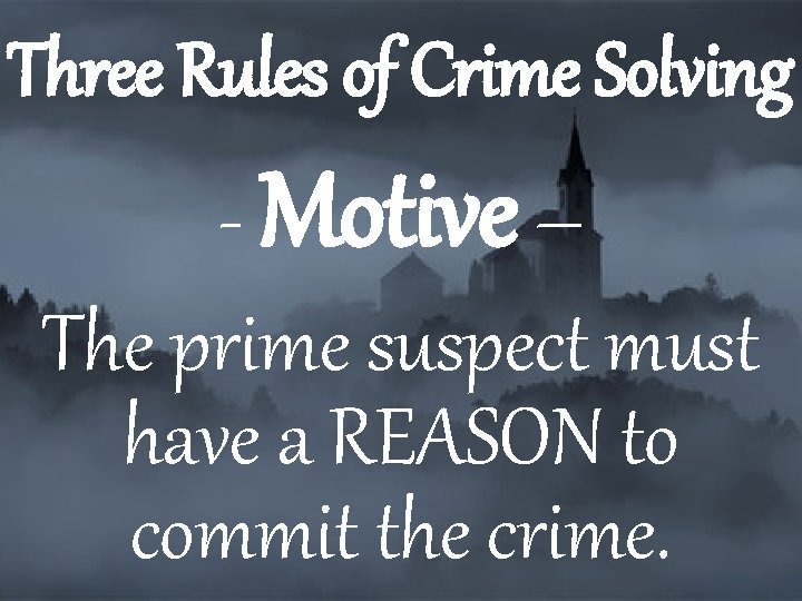 Three Rules of Crime Solving - Motive – The prime suspect must have a