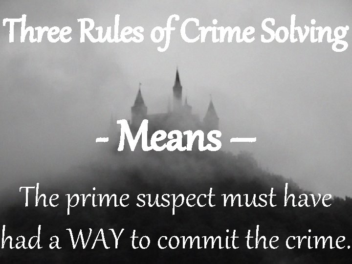 Three Rules of Crime Solving - Means – The prime suspect must have had