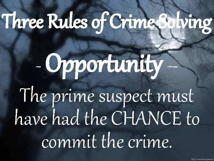Three Rules of Crime Solving - Opportunity – The prime suspect must have had